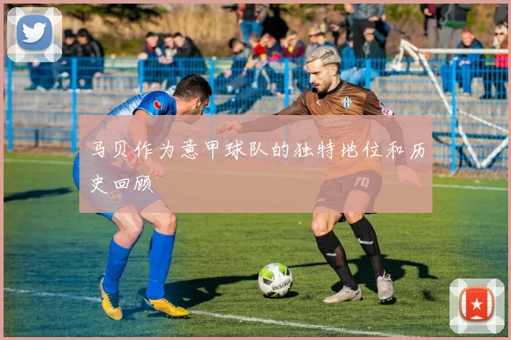 马贝作为意甲球队的独特地位和历史回顾